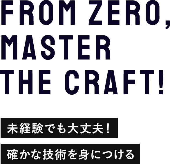 未経験でも大丈夫！ 確かな技術を身につける